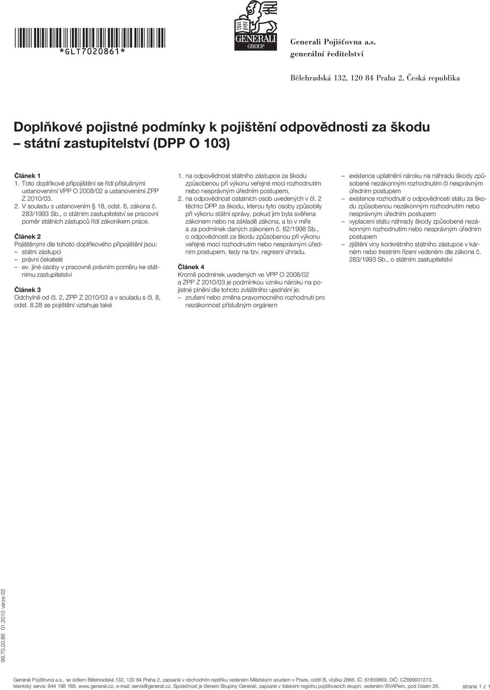 jiné osoby v pracovně právním poměru ke státnímu zastupitelství Odchylně od čl. 2, ZPP Z 2010/03 a v souladu s čl. 8, odst. 8.28 se pojištění vztahuje také 1.