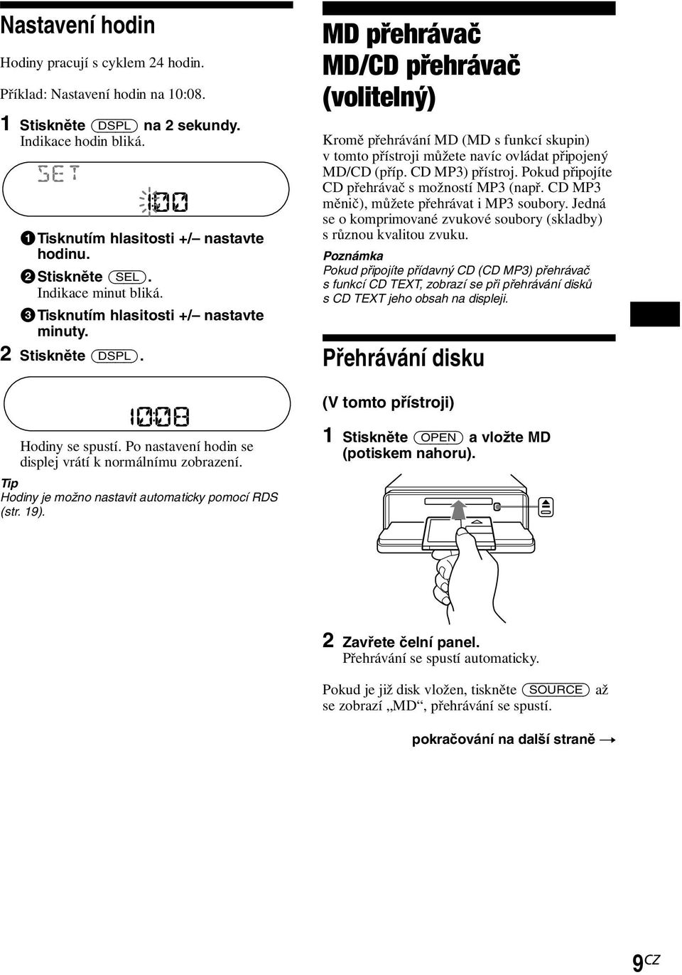 MD přehrávač MD/CD přehrávač (volitelný) Kromě přehrávání MD (MD s funkcí skupin) vtomto přístroji můžete navíc ovládat připojený MD/CD (příp. CD MP3) přístroj.