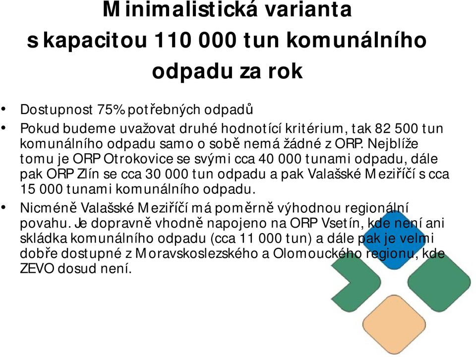 Nejblíže tomu je ORP Otrokovice se svými cca 40 000 tunami odpadu, dále pak ORP Zlín se cca 30 000 tun odpadu a pak Valašské Mezi í s cca 15 000 tunami