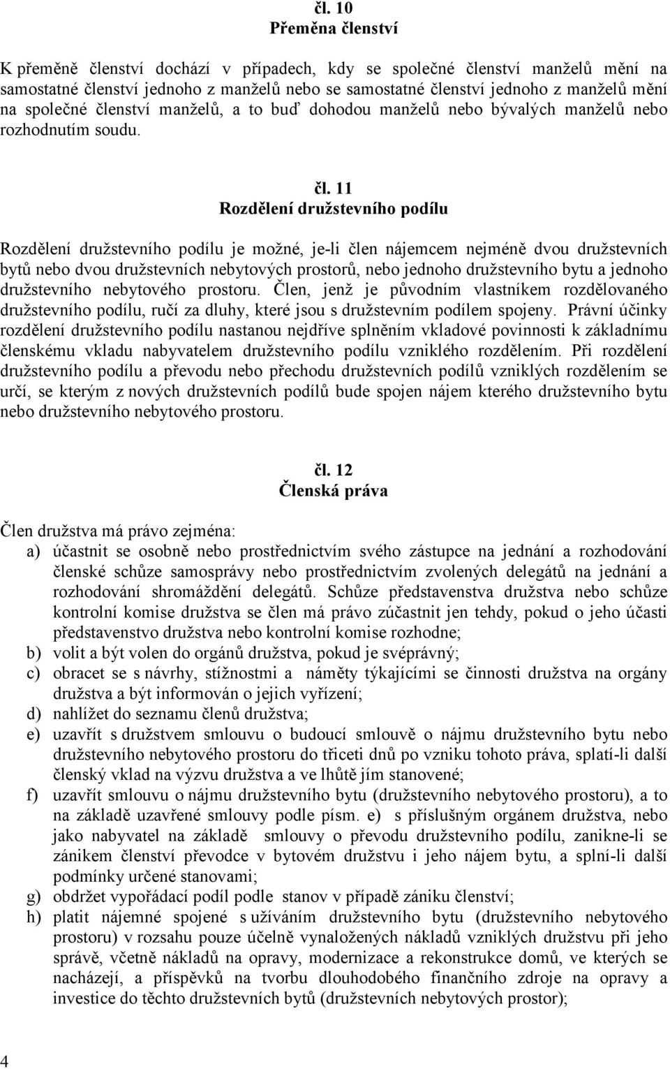 nství manželů, a to buď dohodou manželů nebo bývalých manželů nebo rozhodnutím soudu. čl.