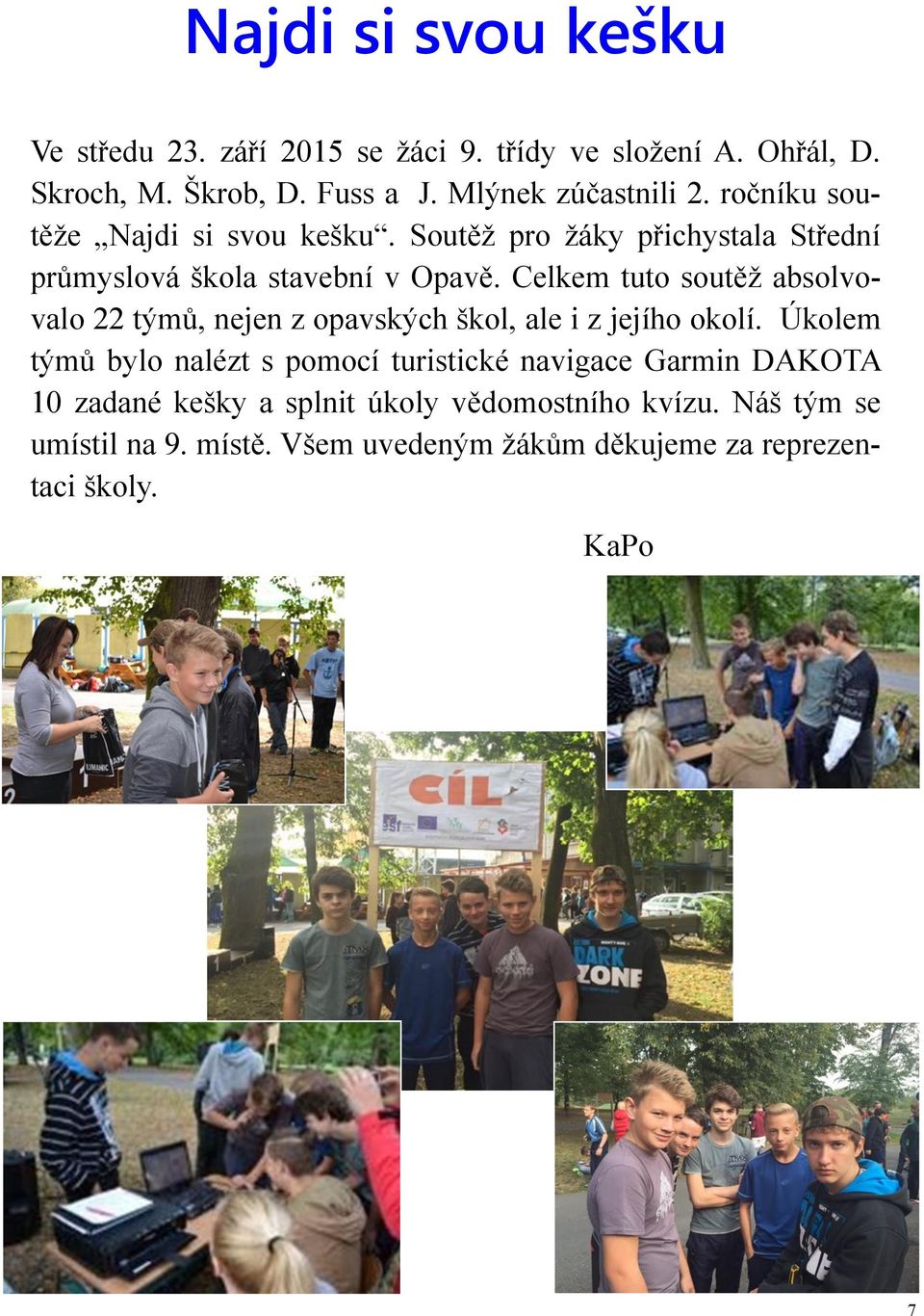 Celkem tuto soutěž absolvovalo 22 týmů, nejen z opavských škol, ale i z jejího okolí.