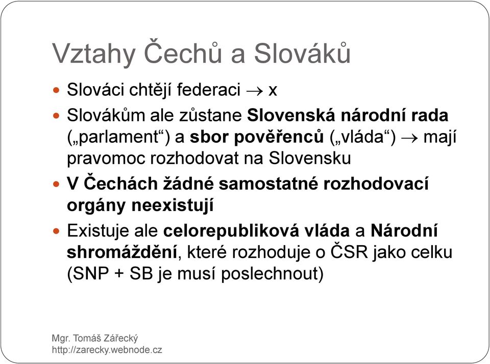 Čechách žádné samostatné rozhodovací orgány neexistují Existuje ale celorepubliková