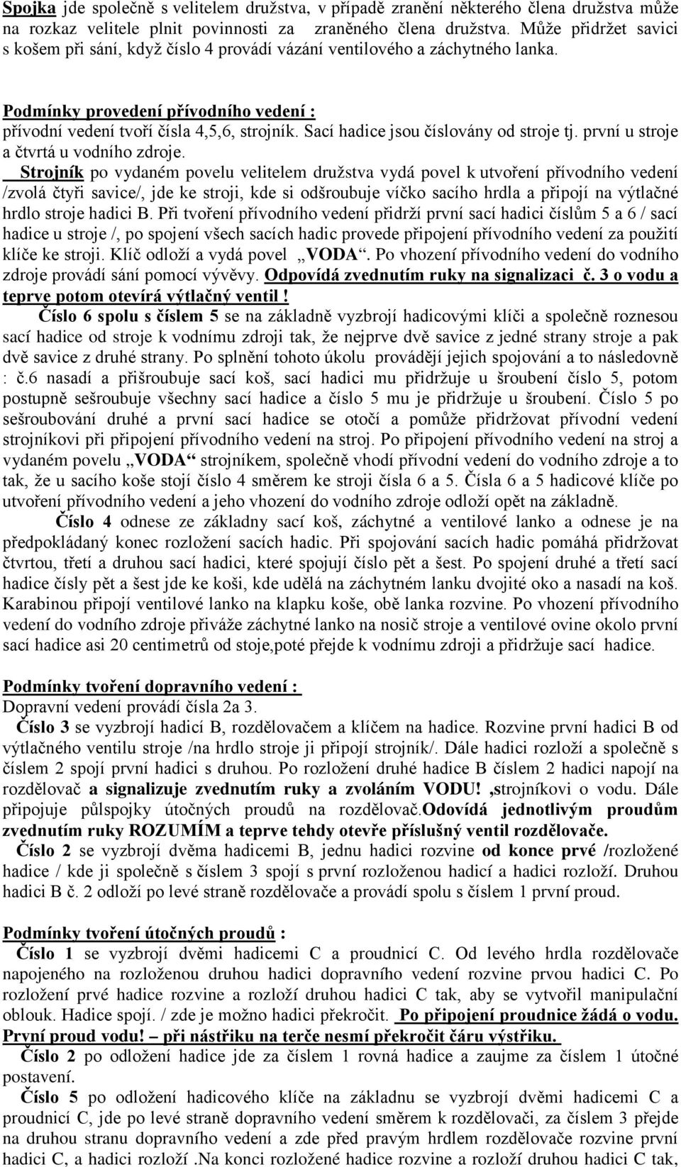 Sací hadice jsou číslovány od stroje tj. první u stroje a čtvrtá u vodního zdroje.
