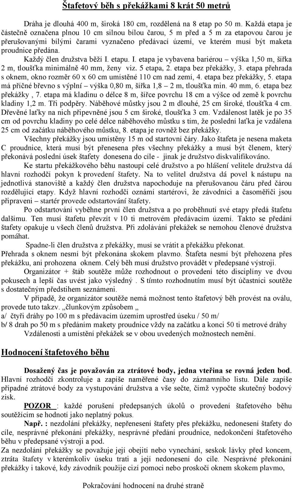 Každý člen družstva běží I. etapu. I. etapa je vybavena bariérou výška 1,50 m, šířka 2 m, tloušťka minimálně 40 mm, ženy viz. 5 etapa, 2. etapa bez překážky, 3.