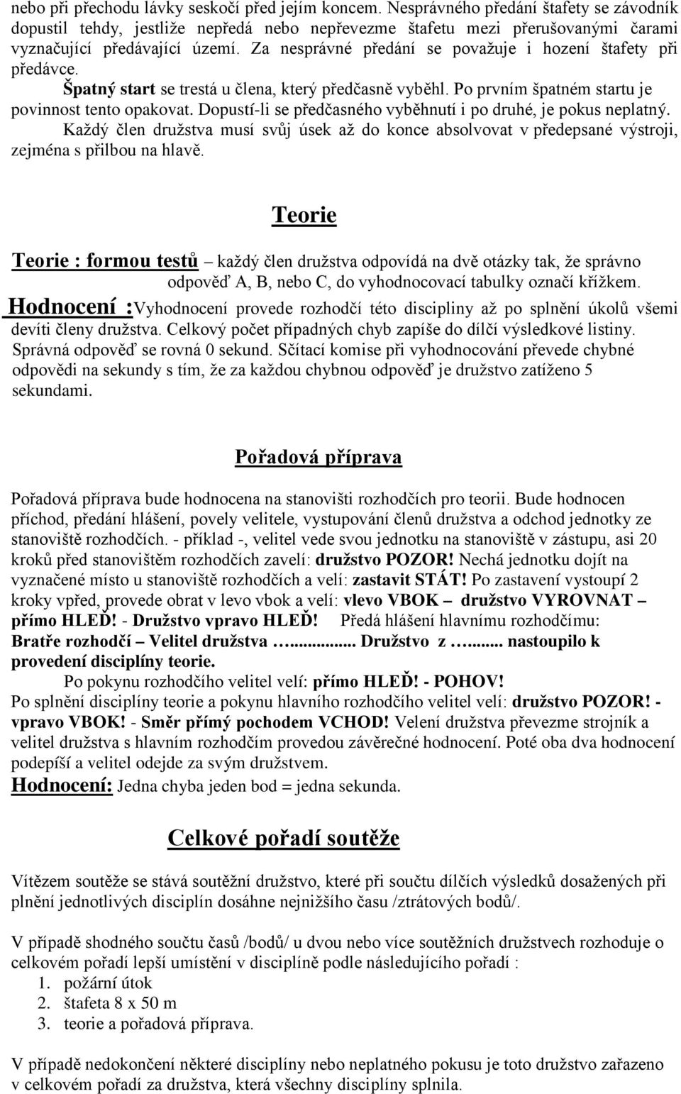 Za nesprávné předání se považuje i hození štafety při předávce. Špatný start se trestá u člena, který předčasně vyběhl. Po prvním špatném startu je povinnost tento opakovat.