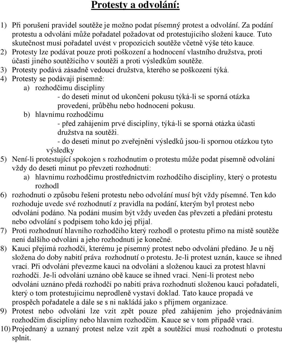 2) Protesty lze podávat pouze proti poškození a hodnocení vlastního družstva, proti účasti jiného soutěžícího v soutěži a proti výsledkům soutěže.