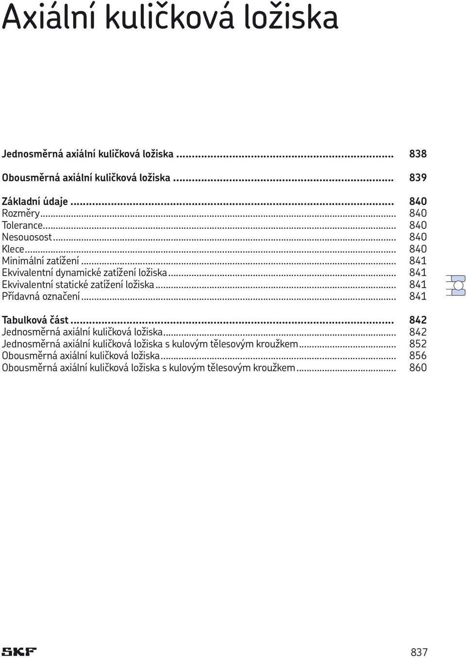 .. 841 Ekvivalentní statické zatížení ložiska... 841 Přídavná označení... 841 Tabulková část... 842 Jednosměrná axiální kuličková ložiska.