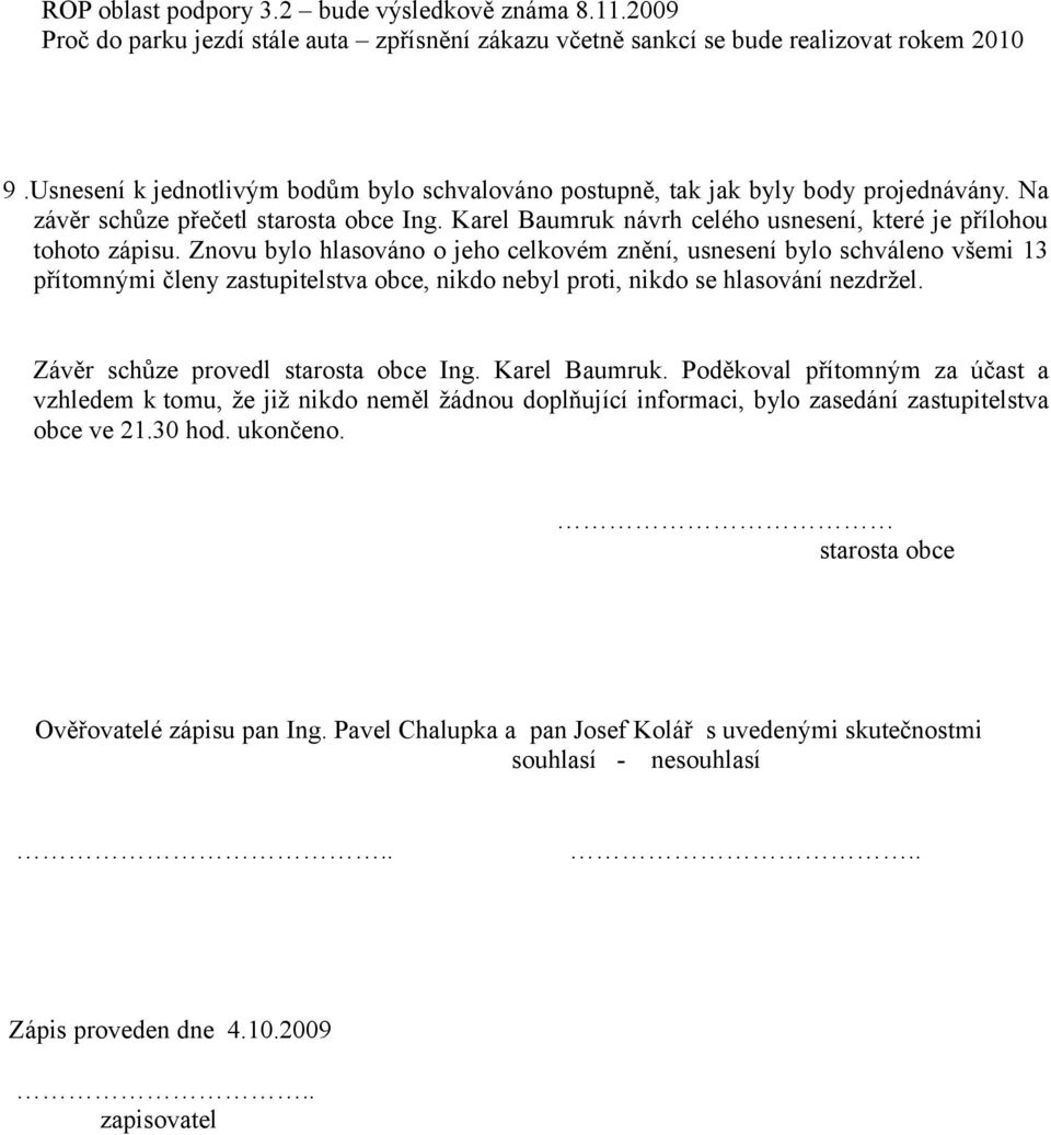 Znovu bylo hlasováno o jeho celkovém znění, usnesení bylo schváleno všemi 13 přítomnými členy zastupitelstva obce, nikdo nebyl proti, nikdo se hlasování nezdržel.