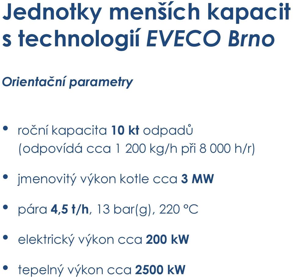 při 8 000 h/r) jmenovitý výkon kotle cca 3 MW pára 4,5 t/h, 13