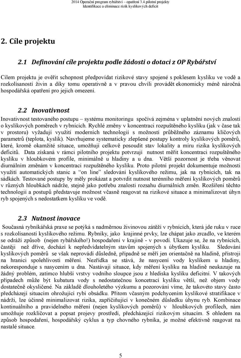 operativně a v pravou chvíli provádět ekonomicky méně náročná hospodářská opatření pro jejich omezení. 2.