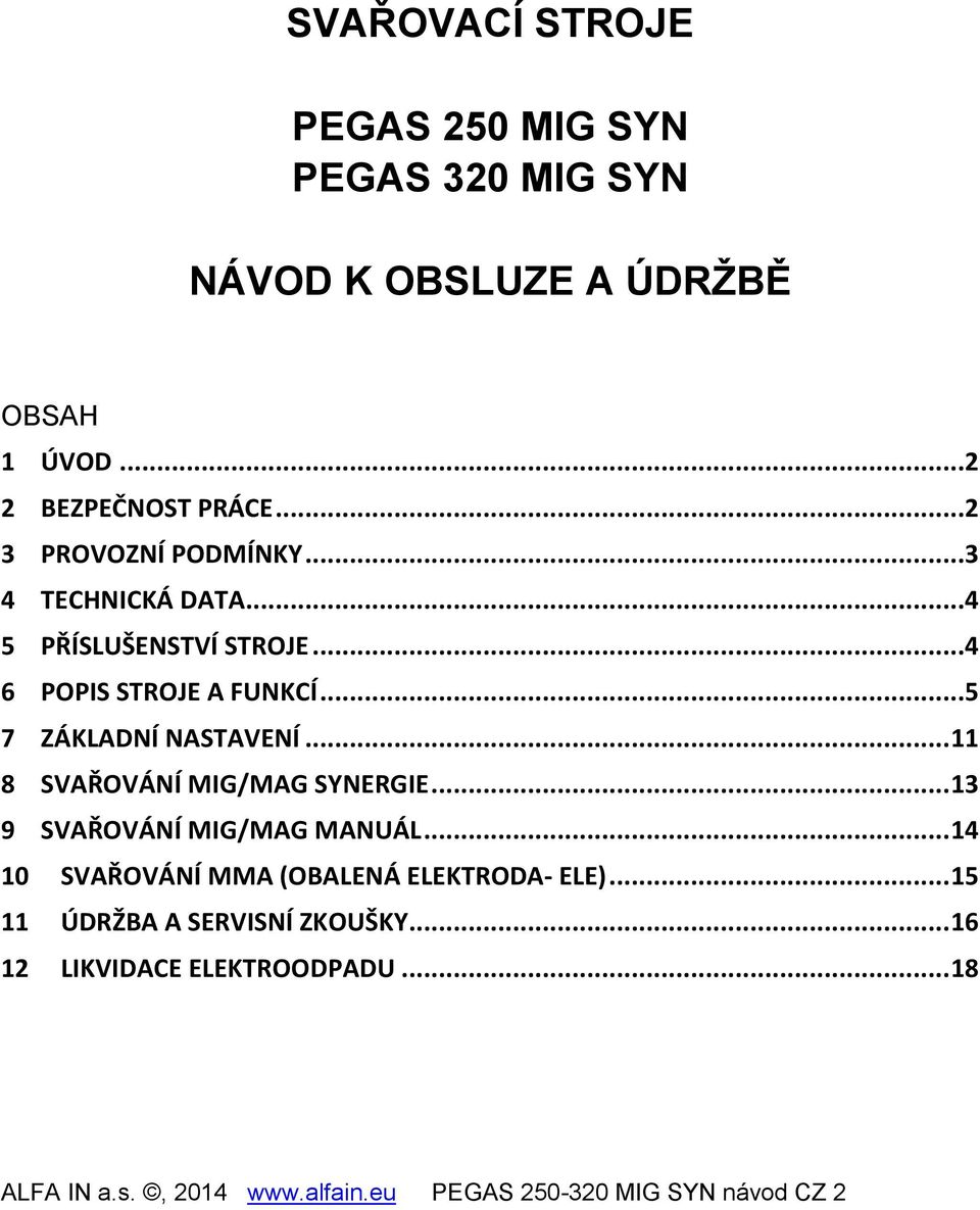 ..5 7 ZÁKLADNÍ NASTAVENÍ... 11 8 SVAŘOVÁNÍ MIG/MAG SYNERGIE... 13 9 SVAŘOVÁNÍ MIG/MAG MANUÁL.