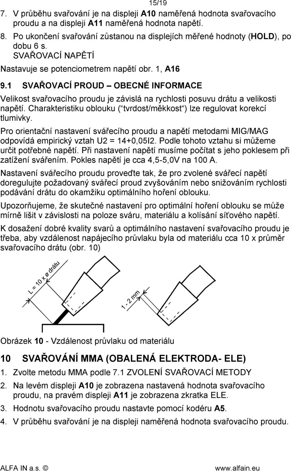 1 SVAŘOVACÍ PROUD OBECNÉ INFORMACE Velikost svařovacího proudu je závislá na rychlosti posuvu drátu a velikosti napětí. Charakteristiku oblouku ( tvrdost/měkkost ) lze regulovat korekcí tlumivky.