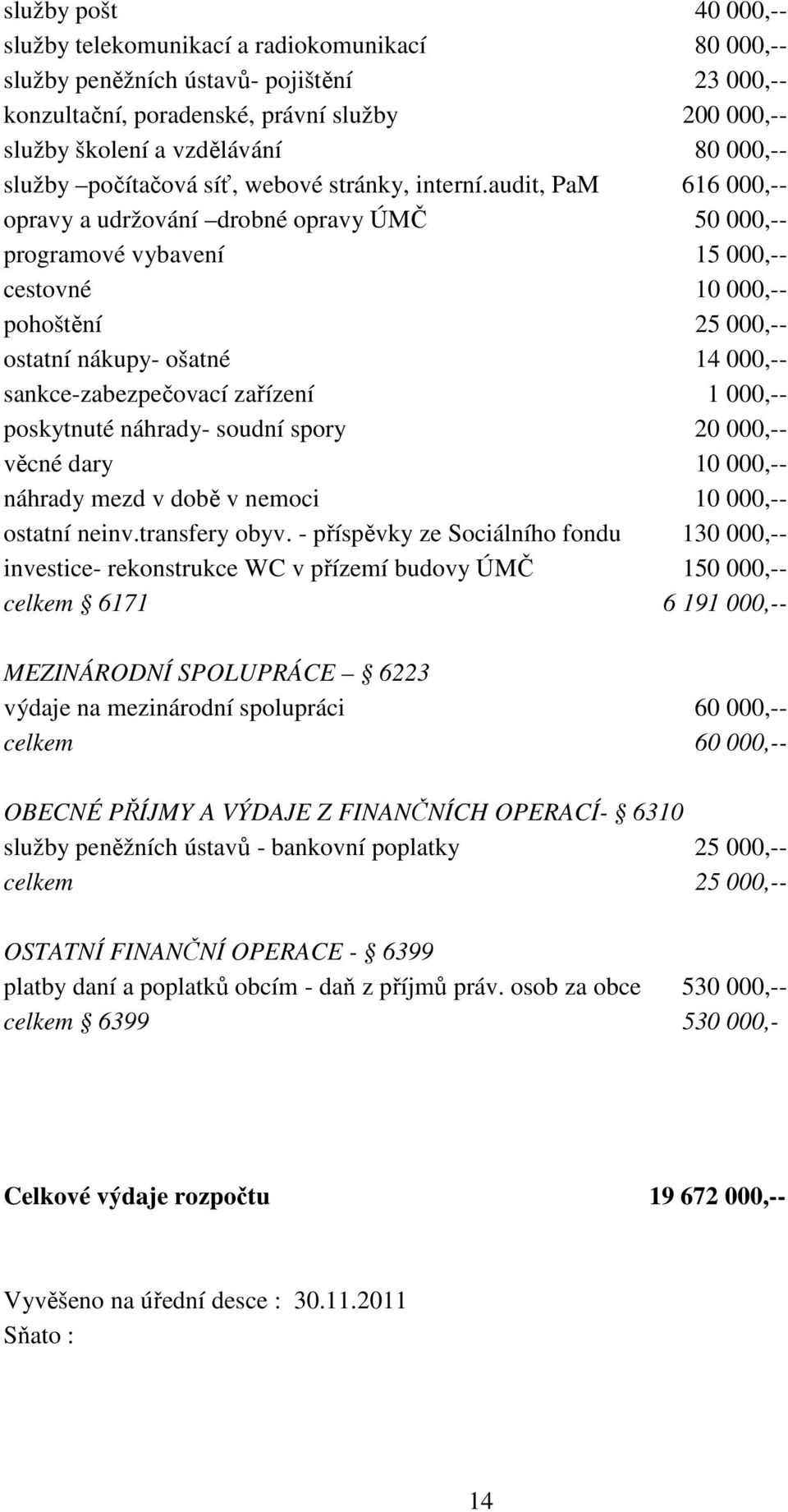 audit, PaM 616 000,-- opravy a udržování drobné opravy ÚMČ 50 000,-- programové vybavení 15 000,-- cestovné 10 000,-- pohoštění 25 000,-- ostatní nákupy- ošatné 14 000,-- sankce-zabezpečovací