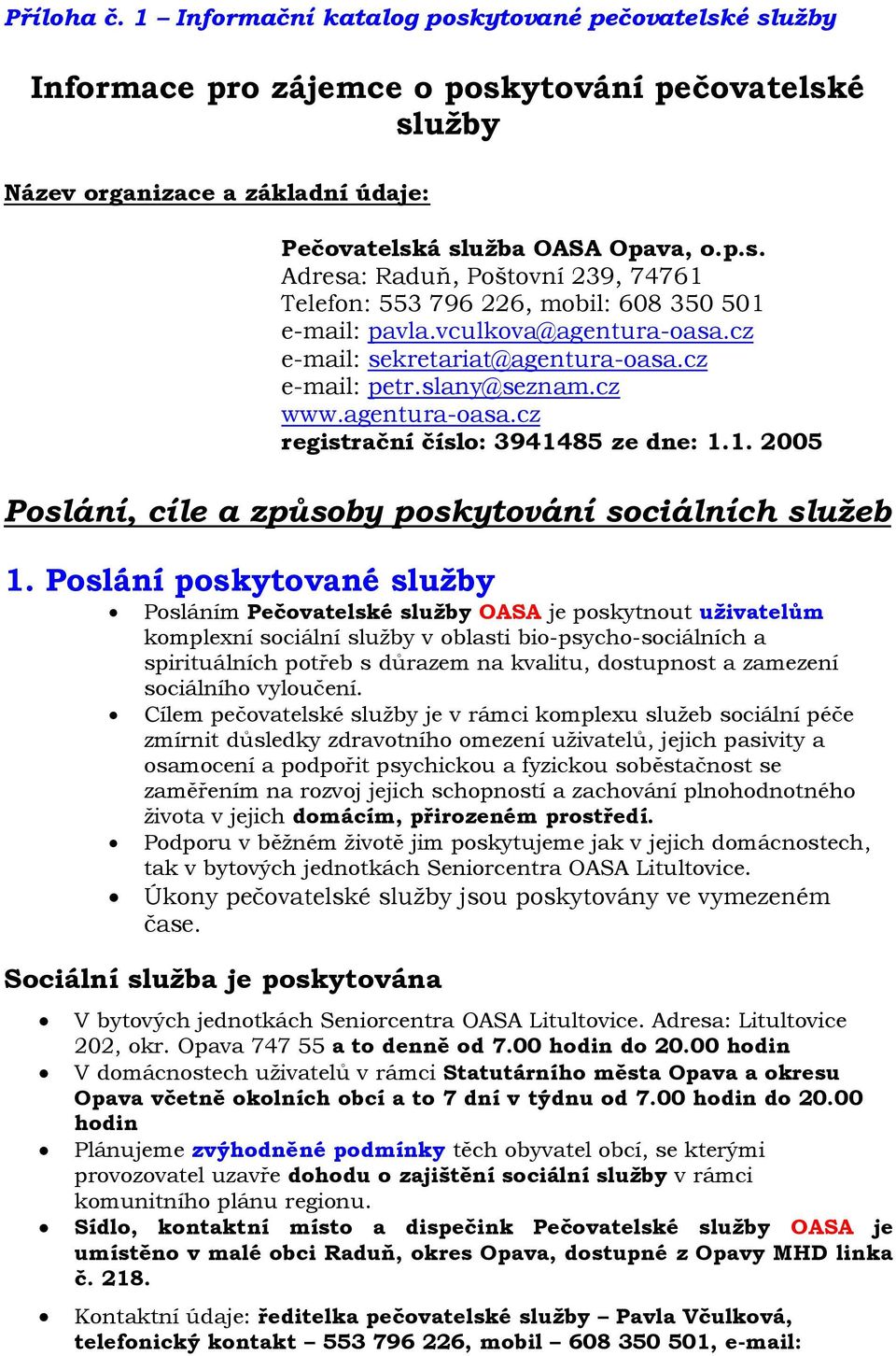 Poslání poskytované služby Posláním Pečovatelské služby OASA je poskytnout uživatelům komplexní sociální služby v oblasti bio-psycho-sociálních a spirituálních potřeb s důrazem na kvalitu, dostupnost