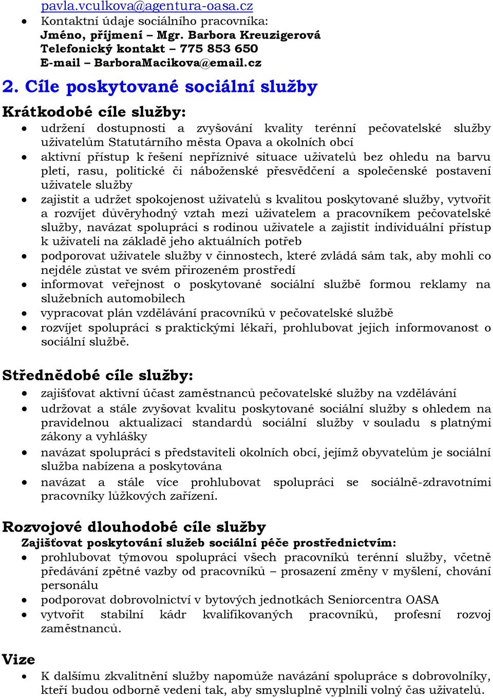 řešení nepříznivé situace uživatelů bez ohledu na barvu pleti, rasu, politické či náboženské přesvědčení a společenské postavení uživatele služby zajistit a udržet spokojenost uživatelů s kvalitou