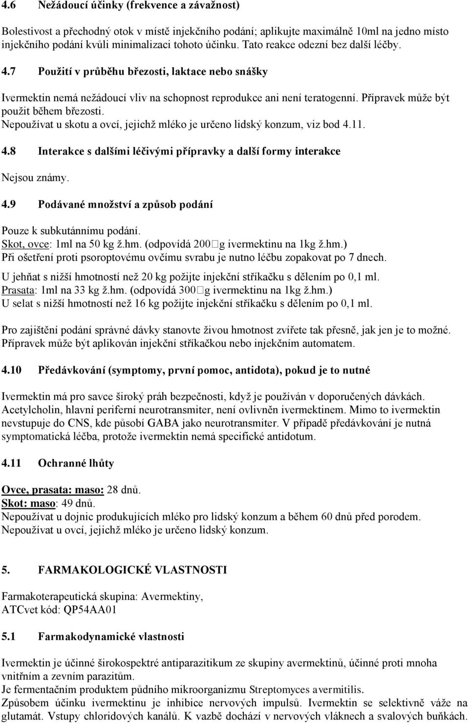 Přípravek může být použit během březosti. Nepoužívat u skotu a ovcí, jejichž mléko je určeno lidský konzum, viz bod 4.11. 4.8 Interakce s dalšími léčivými přípravky a další formy interakce Nejsou známy.
