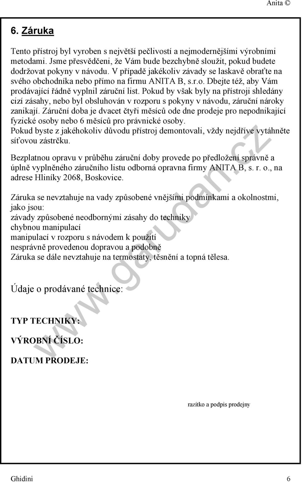 Pokud by však byly na přístroji shledány cizí zásahy, nebo byl obsluhován v rozporu s pokyny v návodu, záruční nároky zanikají.
