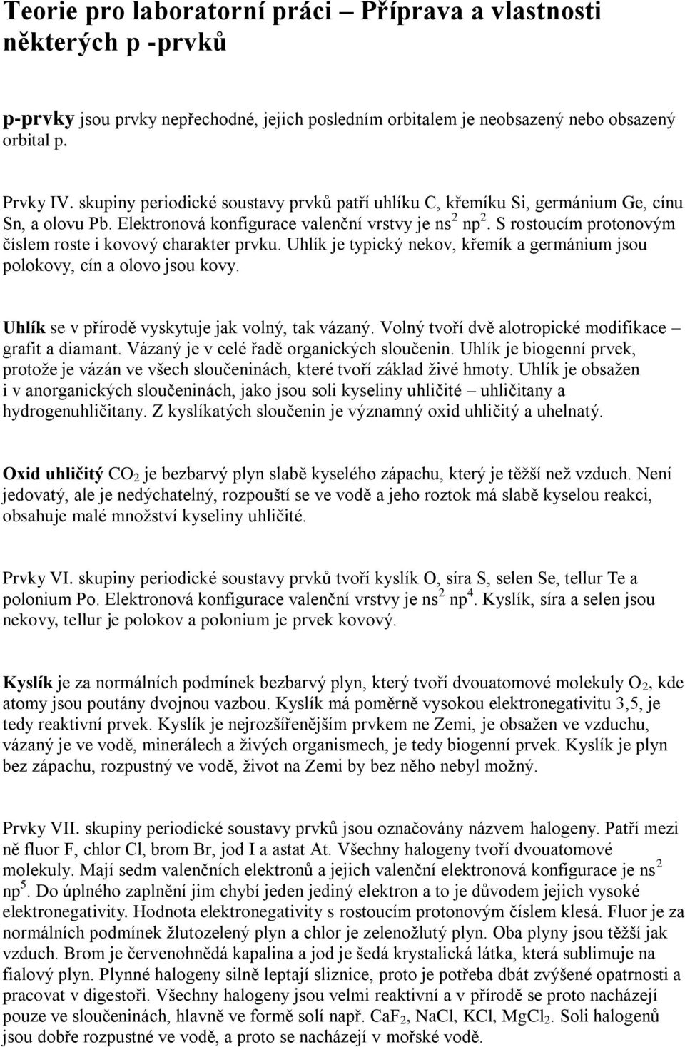 S rostoucím protonovým číslem roste i kovový charakter prvku. Uhlík je typický nekov, křemík a germánium jsou polokovy, cín a olovo jsou kovy. Uhlík se v přírodě vyskytuje jak volný, tak vázaný.