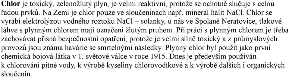 Při práci s plynným chlorem je třeba zachovávat přísná bezpečnostní opatření, protože je velmi silně toxický a z průmyslových provozů jsou známa havárie se smrtelnými následky.