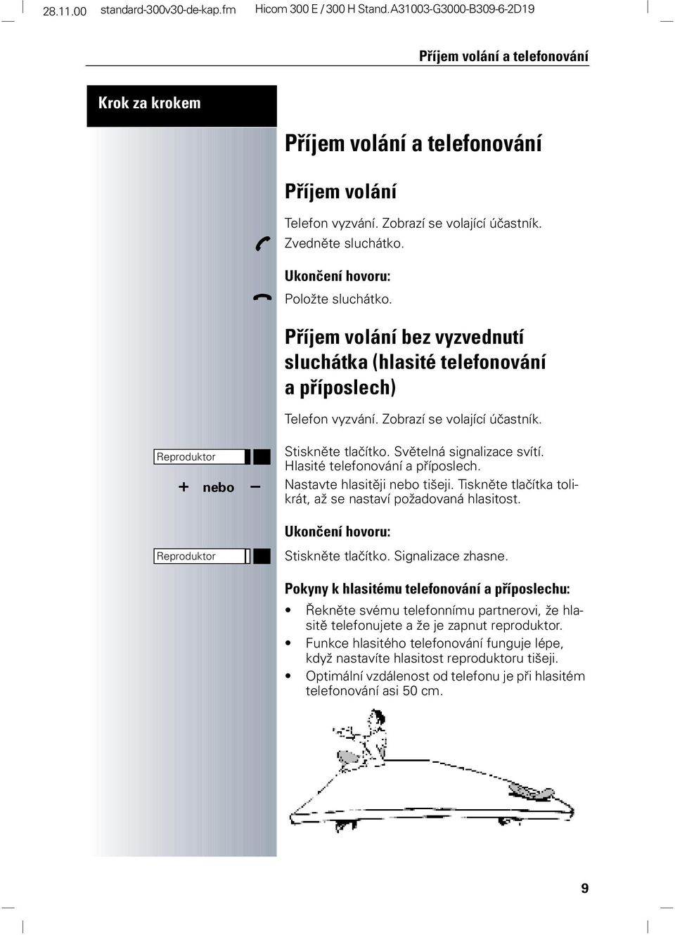 Hlasité telefonování a příposlech. Nastavte hlasitěji tišeji. Tiskněte tlačítka tolikrát, až se nastaví požadovaná hlasitost. Ukončení hovoru: Stiskněte tlačítko. Signalizace zhasne.