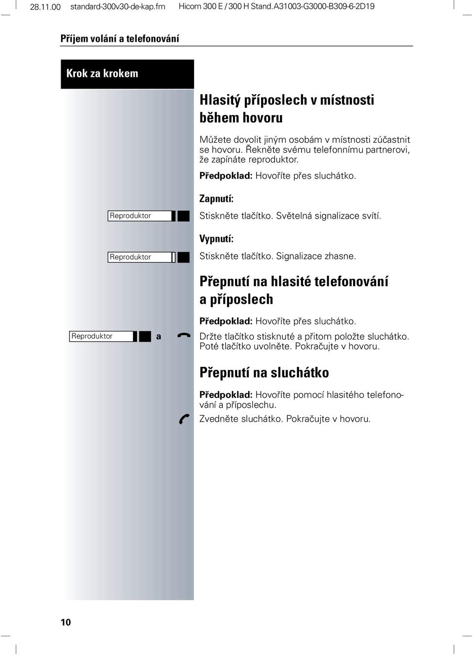 Světelná signalizace svítí. Vypnutí: Stiskněte tlačítko. Signalizace zhasne. Reproduktor a Přepnutí na hlasité telefonování a příposlech Předpoklad: Hovoříte přes sluchátko.