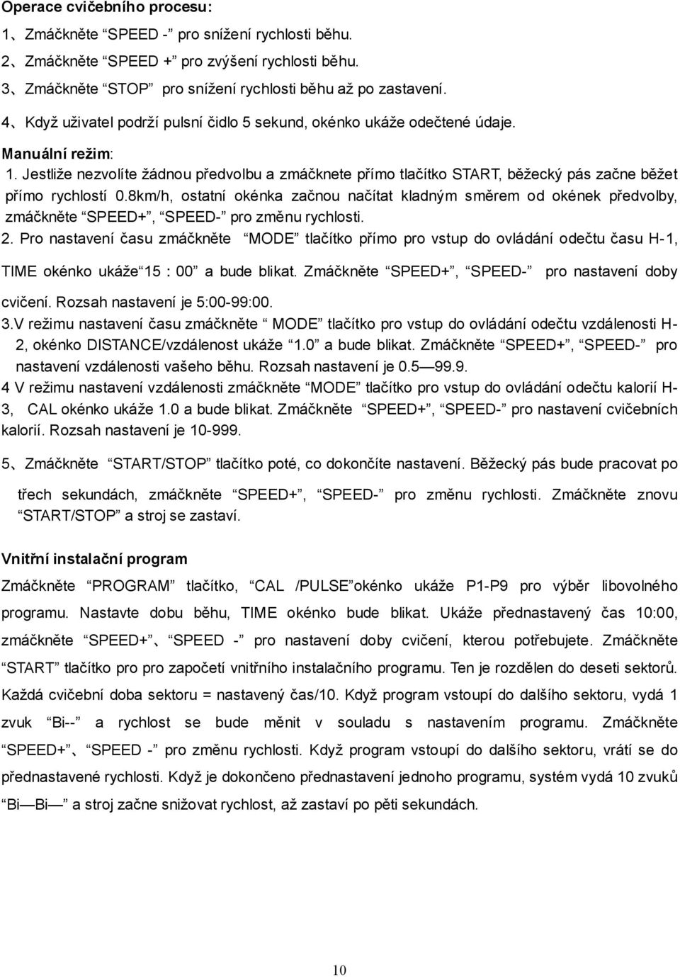 Jestliže nezvolíte žádnou předvolbu a zmáčknete přímo tlačítko START, běžecký pás začne běžet přímo rychlostí 0.