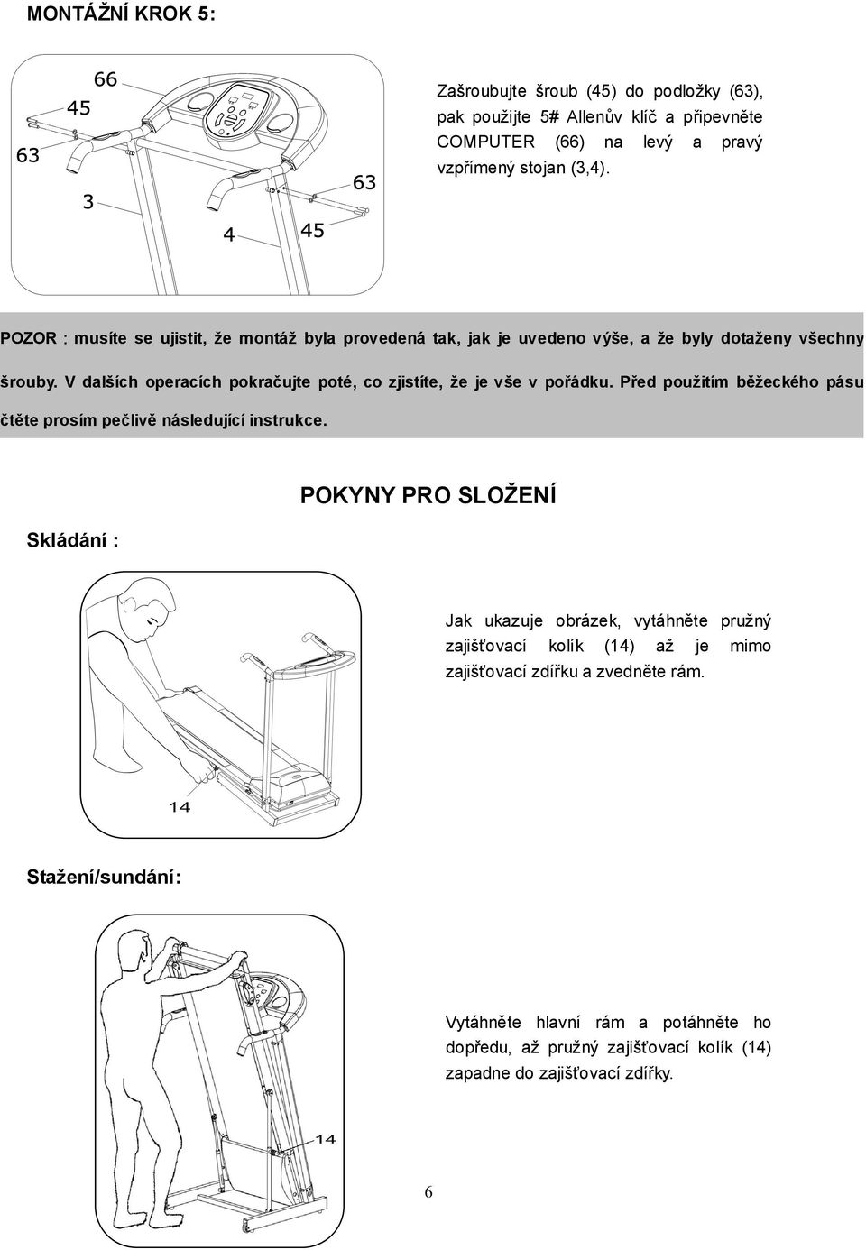 V dalších operacích pokračujte poté, co zjistíte, že je vše v pořádku. Před použitím běžeckého pásu čtěte prosím pečlivě následující instrukce.