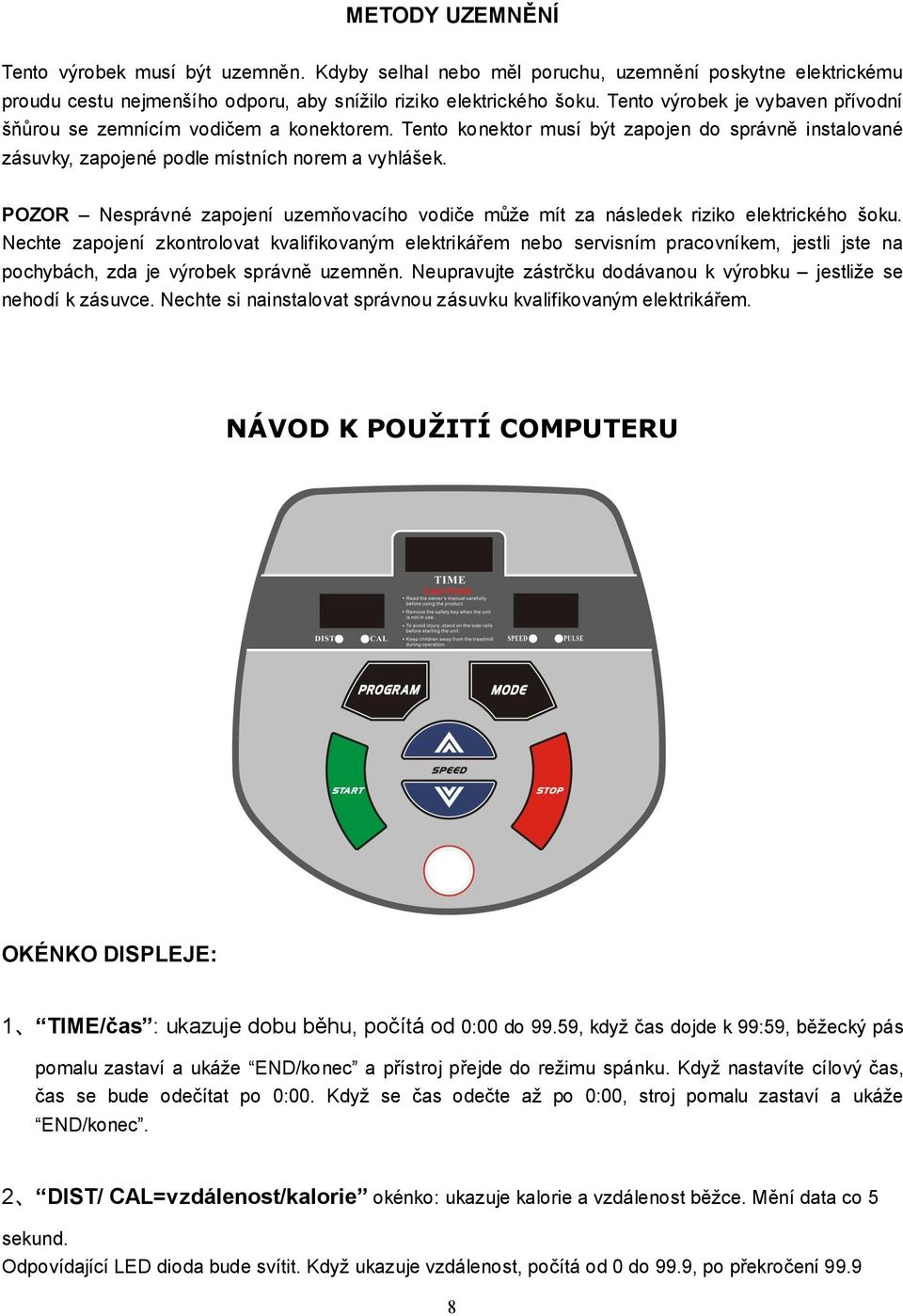 POZOR Nesprávné zapojení uzemňovacího vodiče může mít za následek riziko elektrického šoku.