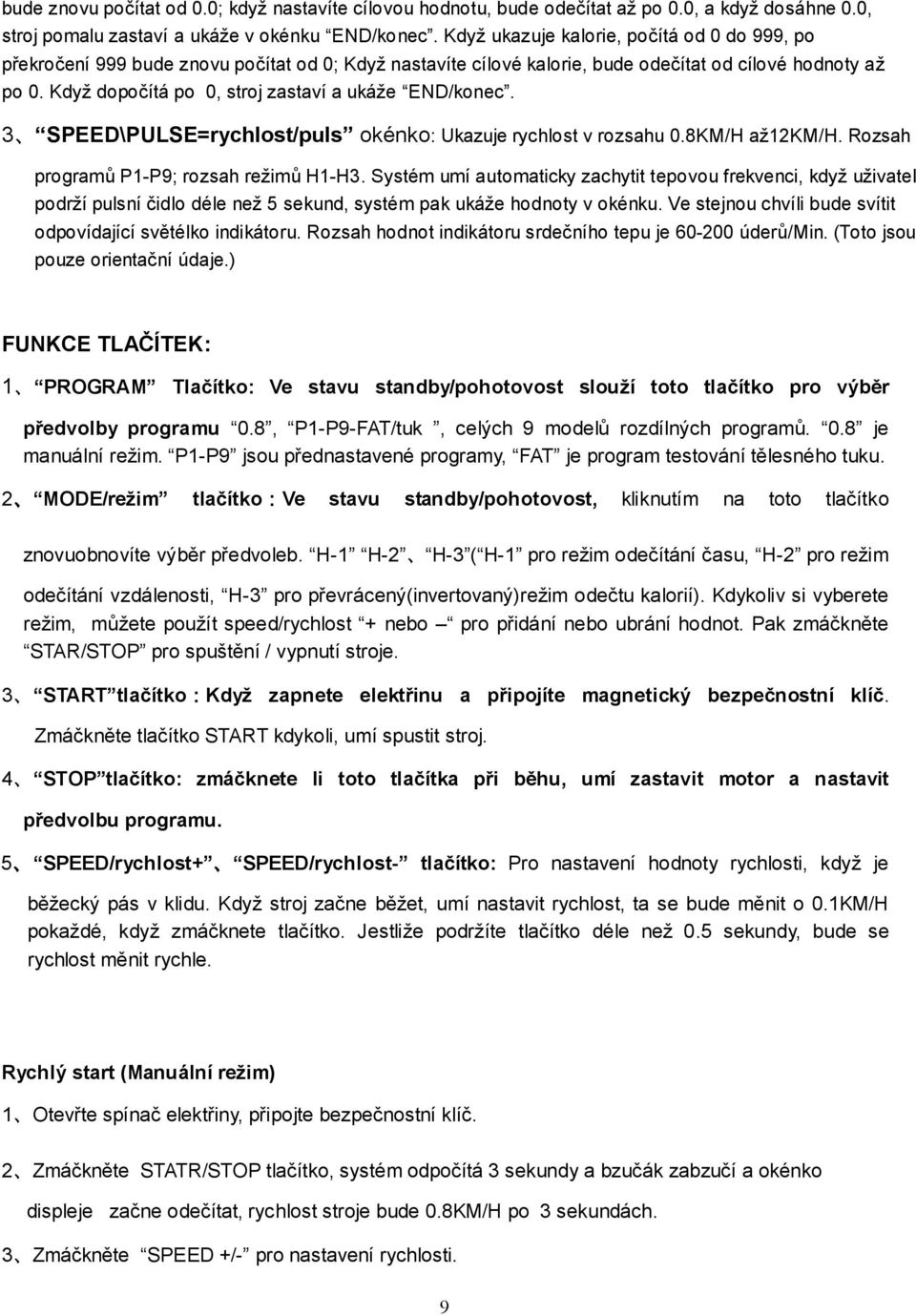 Když dopočítá po 0, stroj zastaví a ukáže END/konec. 3 SPEED\PULSE=rychlost/puls okénko: Ukazuje rychlost v rozsahu 0.8KM/H až12km/h. Rozsah programů P1-P9; rozsah režimů H1-H3.