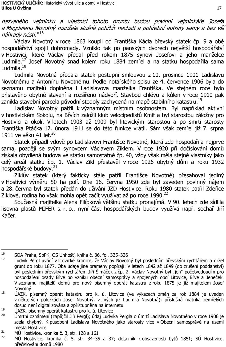 Vzniklo tak po panských dvorech největší hospodářství v Hostivici, které Václav předal před rokem 1875 synovi Josefovi a jeho manželce Ludmile.