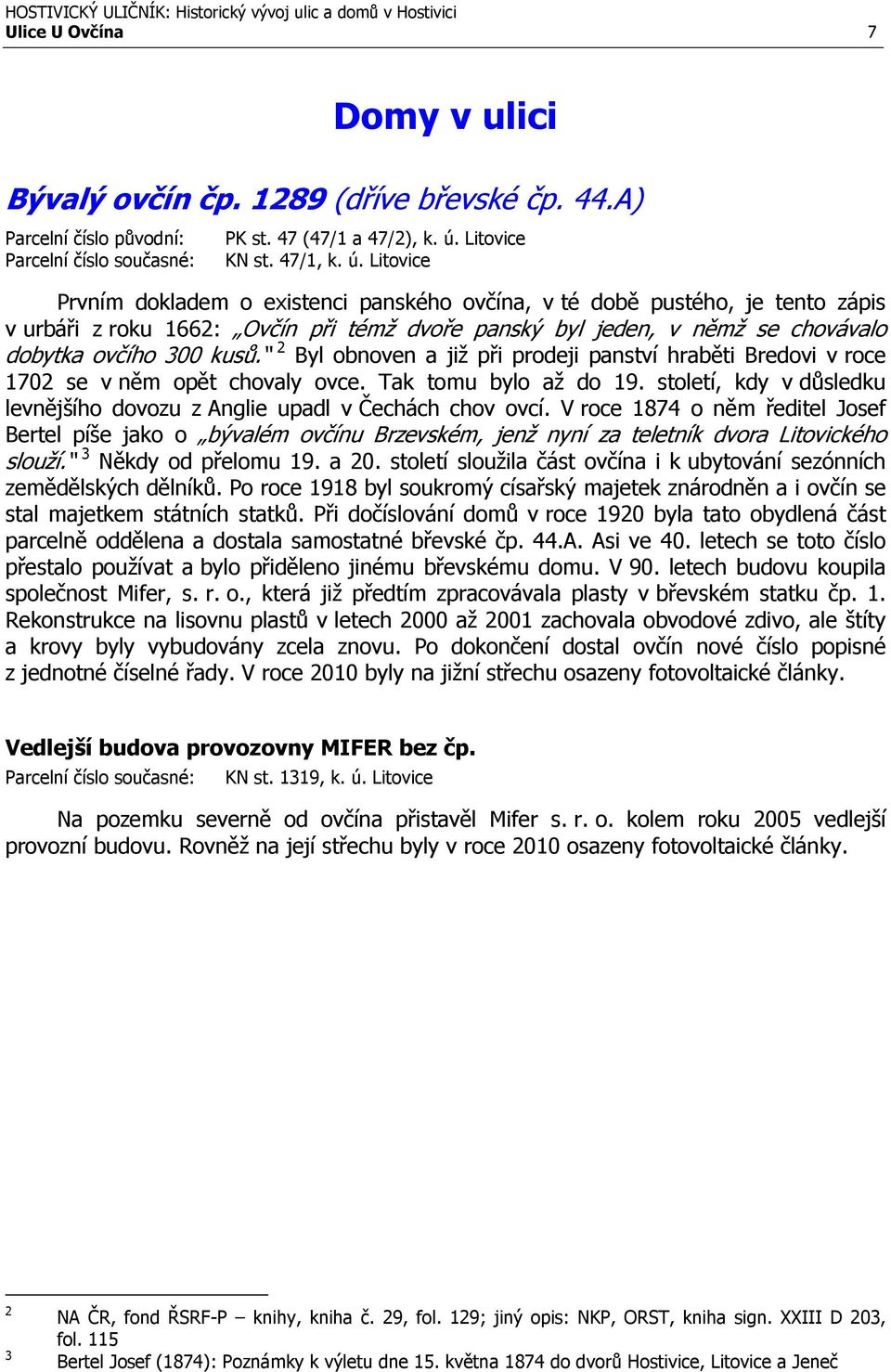 Litovice Prvním dokladem o existenci panského ovčína, v té době pustého, je tento zápis v urbáři z roku 1662: Ovčín při témž dvoře panský byl jeden, v němž se chovávalo dobytka ovčího 300 kusů.