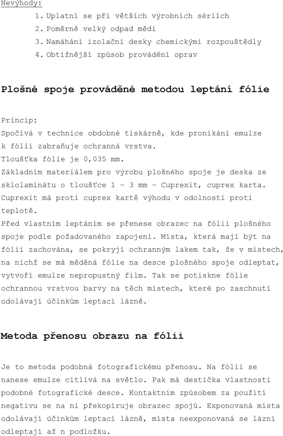 Tloušťka fólie je 0,035 mm. Základním materiálem pro výrobu plošného spoje je deska ze sklolaminátu o tloušťce 1 3 mm Cuprexit, cuprex karta.