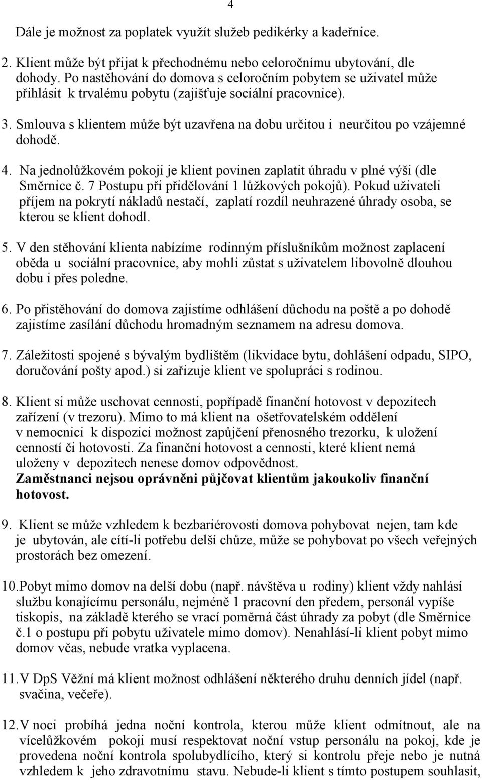 Smlouva s klientem může být uzavřena na dobu určitou i neurčitou po vzájemné dohodě. 4. Na jednolůžkovém pokoji je klient povinen zaplatit úhradu v plné výši (dle Směrnice č.