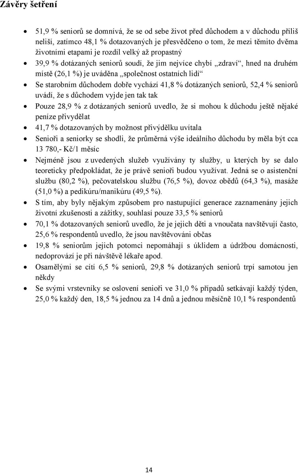 dotázaných seniorů, 52,4 % seniorů uvádí, že s důchodem vyjde jen tak tak Pouze 28,9 % z dotázaných seniorů uvedlo, že si mohou k důchodu ještě nějaké peníze přivydělat 41,7 % dotazovaných by možnost