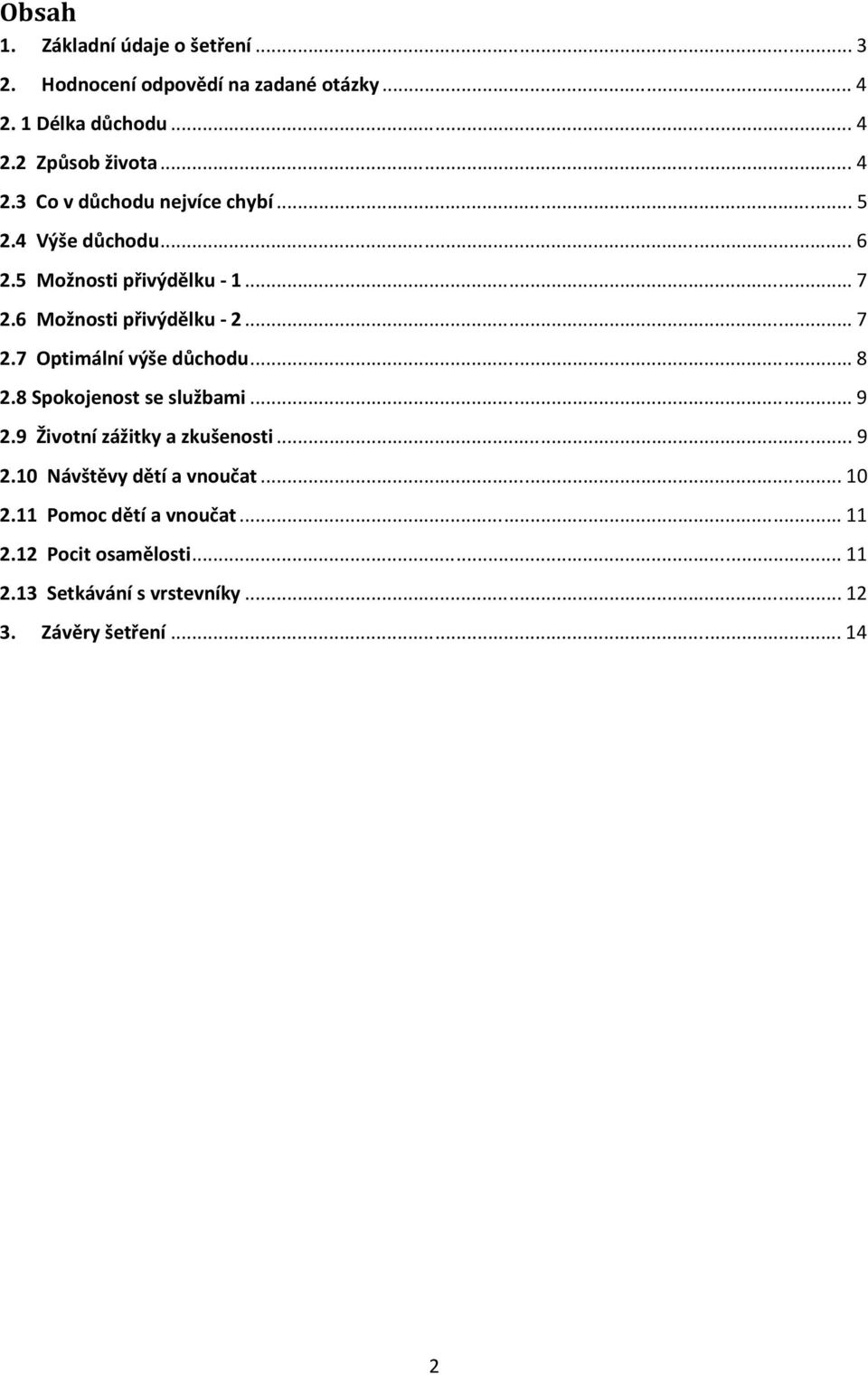 .. 7 2.7 Optimální výše důchodu... 8 2.8 Spokojenost se službami... 9 2.9 Životní zážitky a zkušenosti... 9 2.10 Návštěvy dětí a vnoučat.