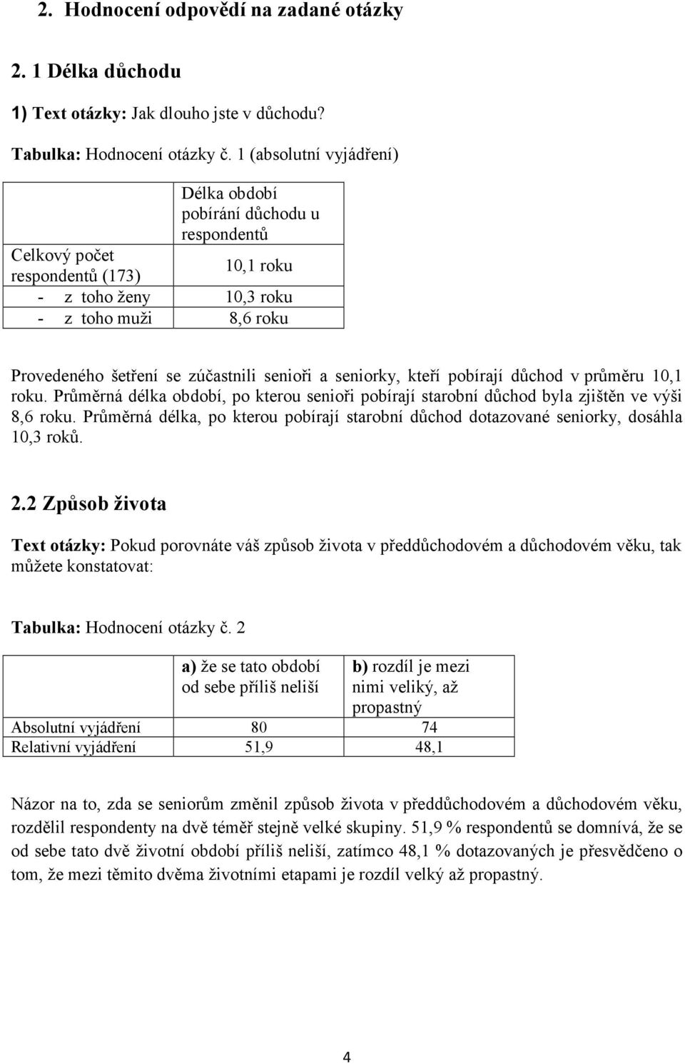 a seniorky, kteří pobírají důchod v průměru 10,1 roku. Průměrná délka období, po kterou senioři pobírají starobní důchod byla zjištěn ve výši 8,6 roku.