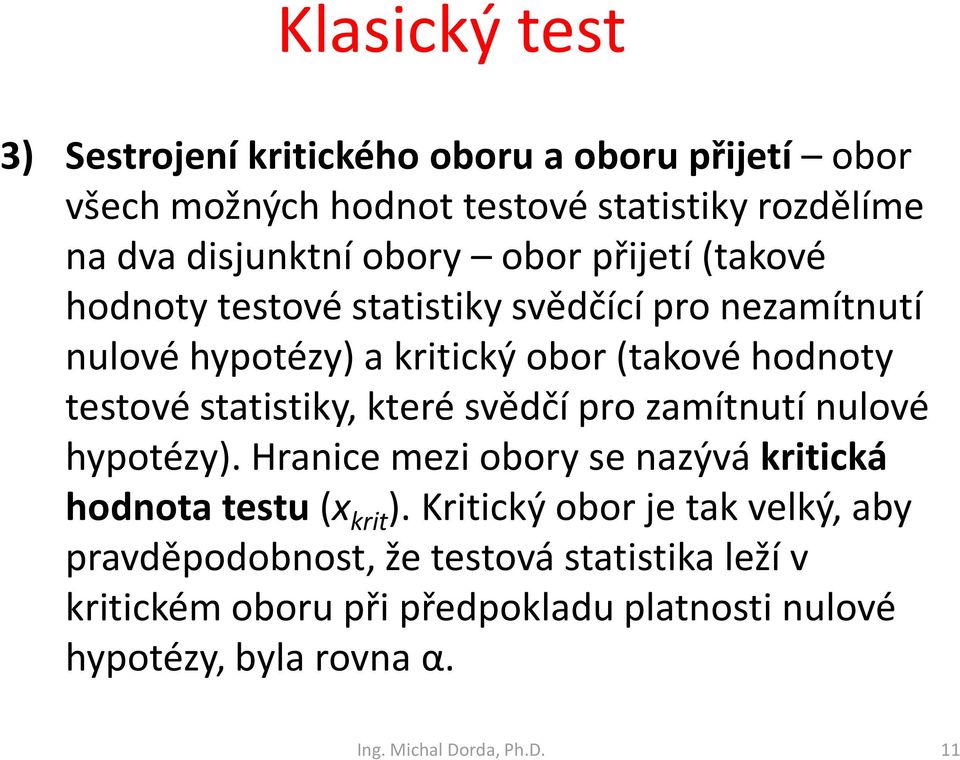 které svědčí pro zamítnutí nulové hypotézy). Hranice mezi obory se nazývá kritická hodnota testu (x krit ).