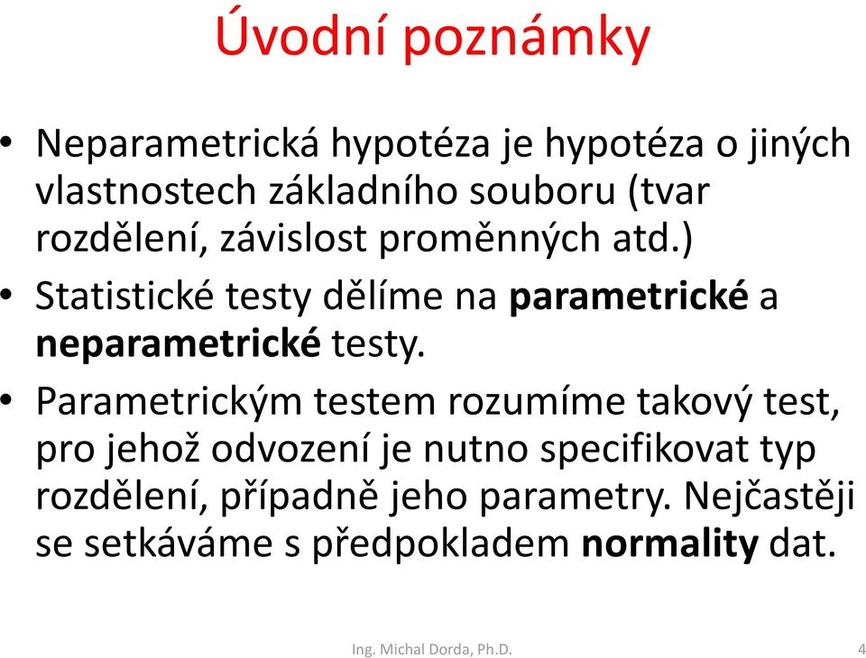 Parametrickým testem rozumíme takový test, pro jehož odvození je nutno specifikovat typ rozdělení,
