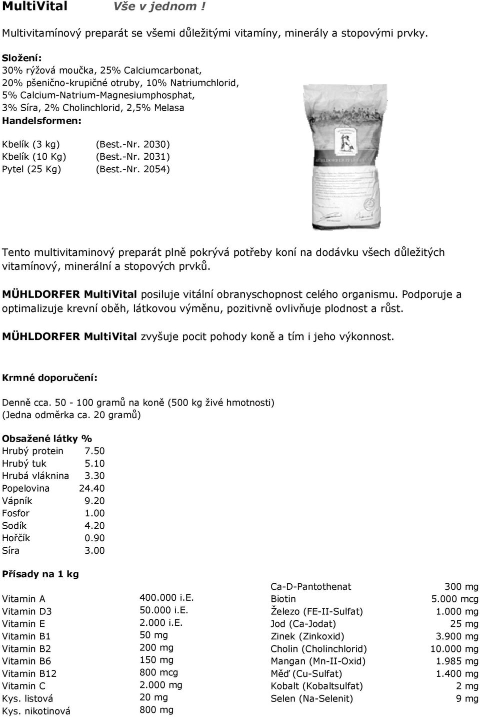 Kbelík (10 Kg) Pytel (25 Kg) (Best.-Nr. 2030) (Best.-Nr. 2031) (Best.-Nr. 2054) Tento multivitaminový preparát plně pokrývá potřeby koní na dodávku všech důležitých vitamínový, minerální a stopových prvků.