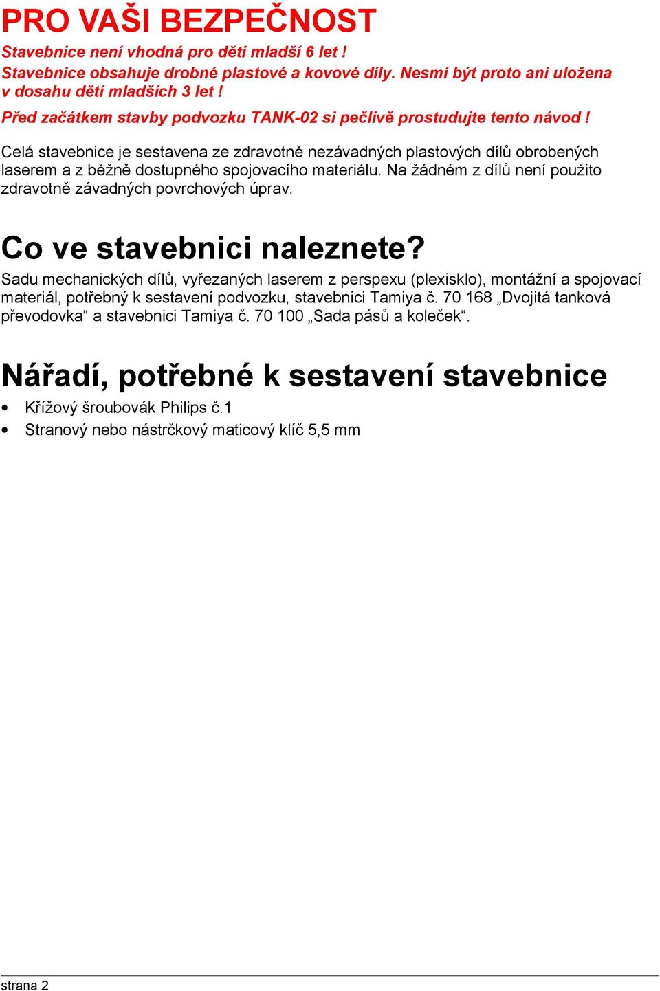 Celá stavebnice je sestavena ze zdravotně nezávadných plastových dílů obrobených laserem a z běžně dostupného spojovacího materiálu.