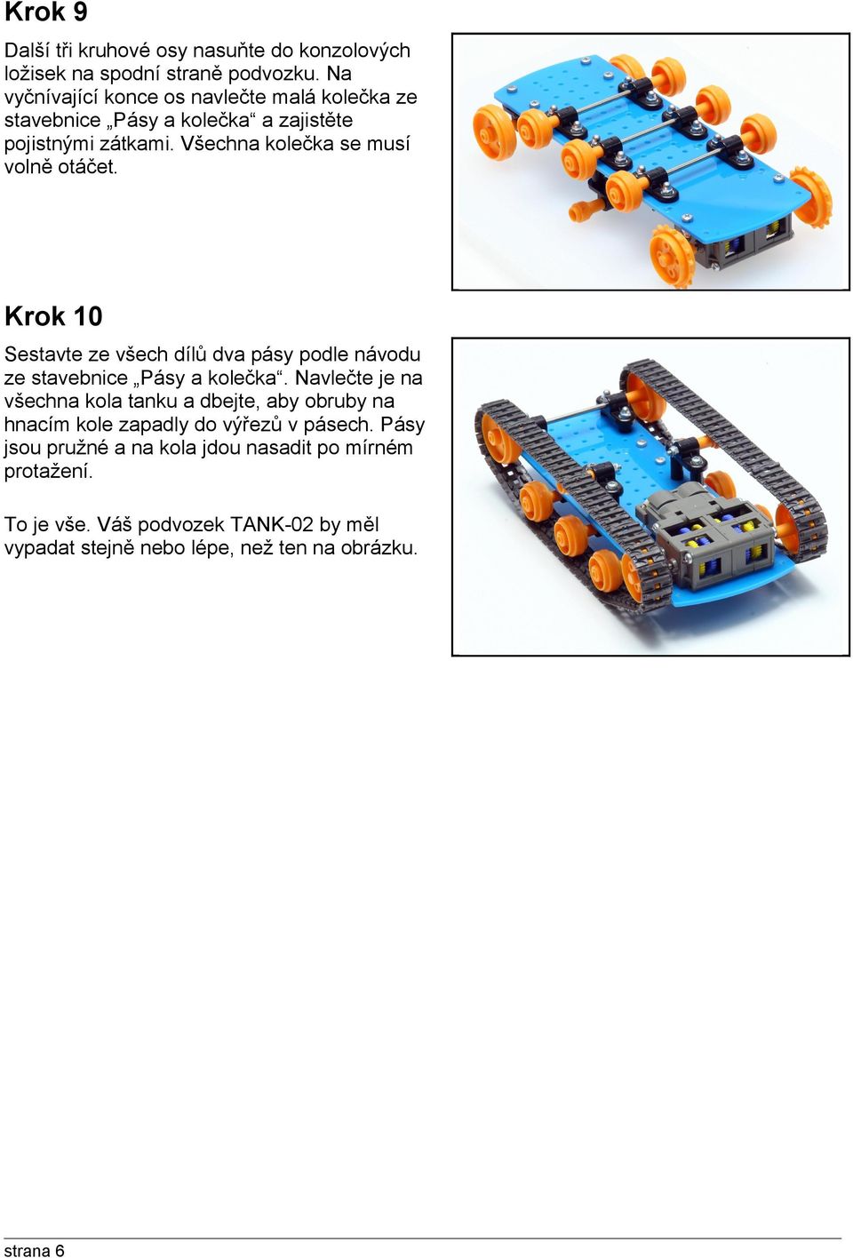 Všechna kolečka se musí volně otáčet. Krok 10 Sestavte ze všech dílů dva pásy podle návodu ze stavebnice Pásy a kolečka.