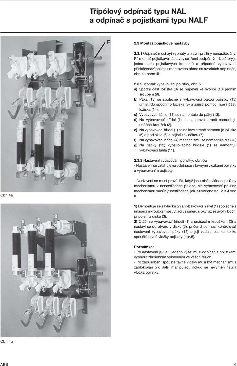 3.2 Montáž vybavování pojistky, obr. 5 a) Spodní část ložiska (8) se připevní ke svorce (10) jedním šroubem (9).