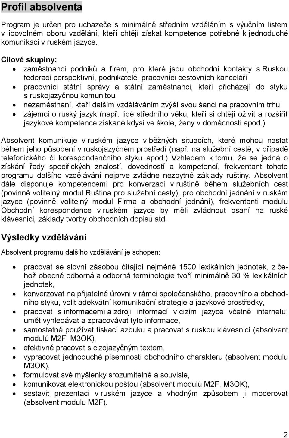 Cílové skupiny: zaměstnanci podniků a firem, pro které jsou obchodní kontakty s Ruskou federací perspektivní, podnikatelé, pracovníci cestovních kanceláří pracovníci státní správy a státní