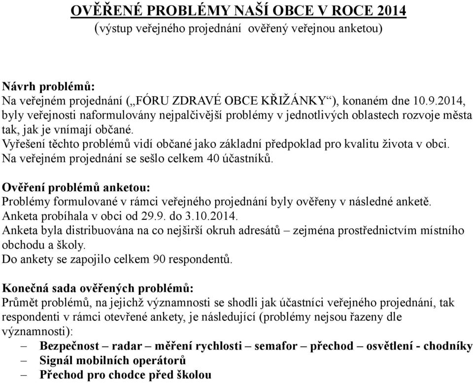 Vyřešení těchto problémů vidí občané jako základní předpoklad pro kvalitu života v obci. Na veřejném projednání se sešlo celkem 40 účastníků.