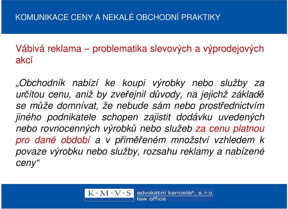 sám nebo prostřednictvím jiného podnikatele schopen zajistit dodávku uvedených nebo rovnocenných výrobků nebo služeb za