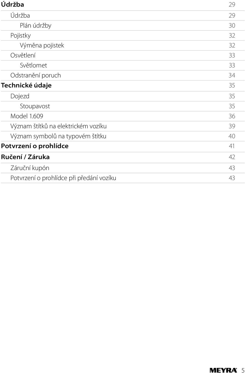 609 36 Význam štítků na elektrickém vozíku 39 Význam symbolů na typovém štítku 40