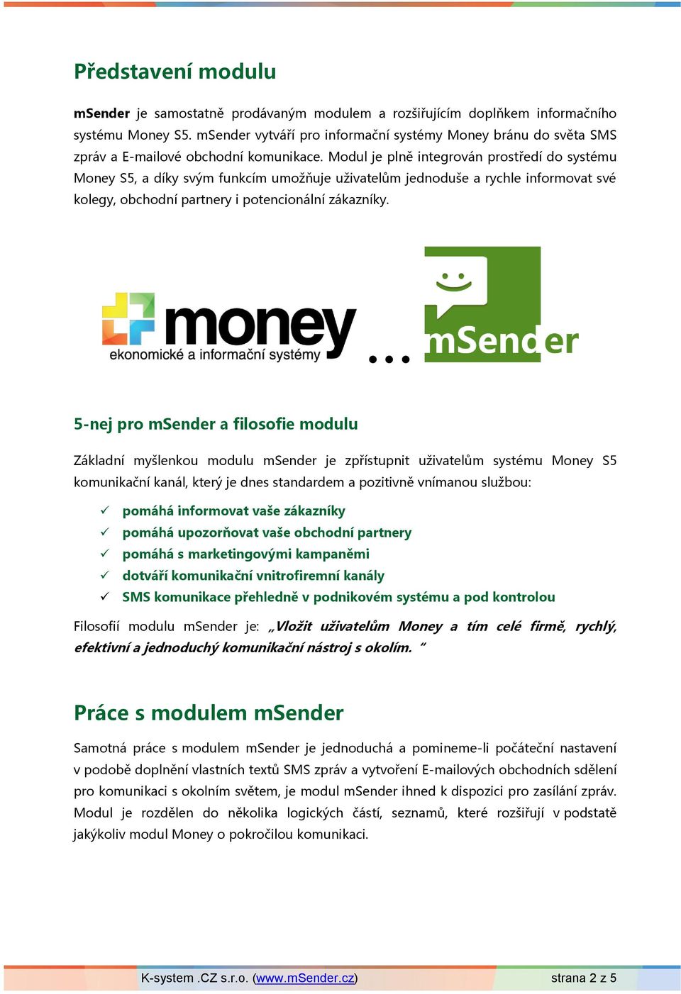 Modul je plně integrován prostředí do systému Money S5, a díky svým funkcím umožňuje uživatelům jednoduše a rychle informovat své kolegy, obchodní partnery i potencionální zákazníky.