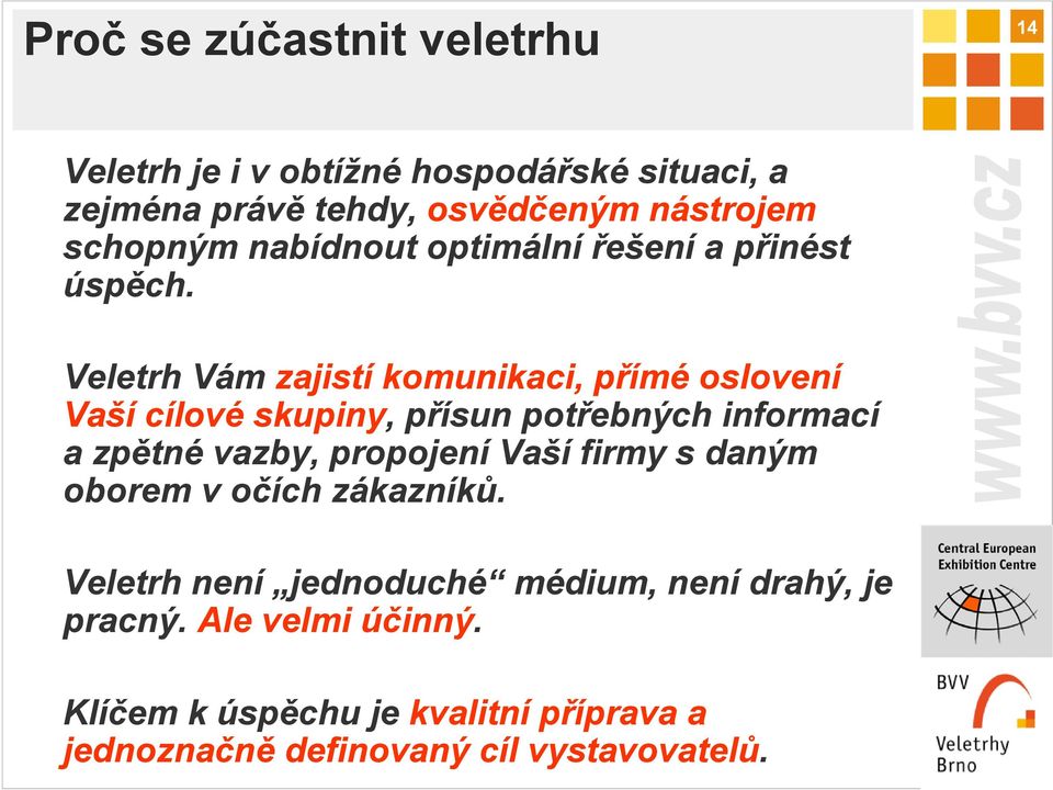 Veletrh Vám zajistí komunikaci, přímé oslovení Vaší cílové skupiny, přísun potřebných informací a zpětné vazby, propojení