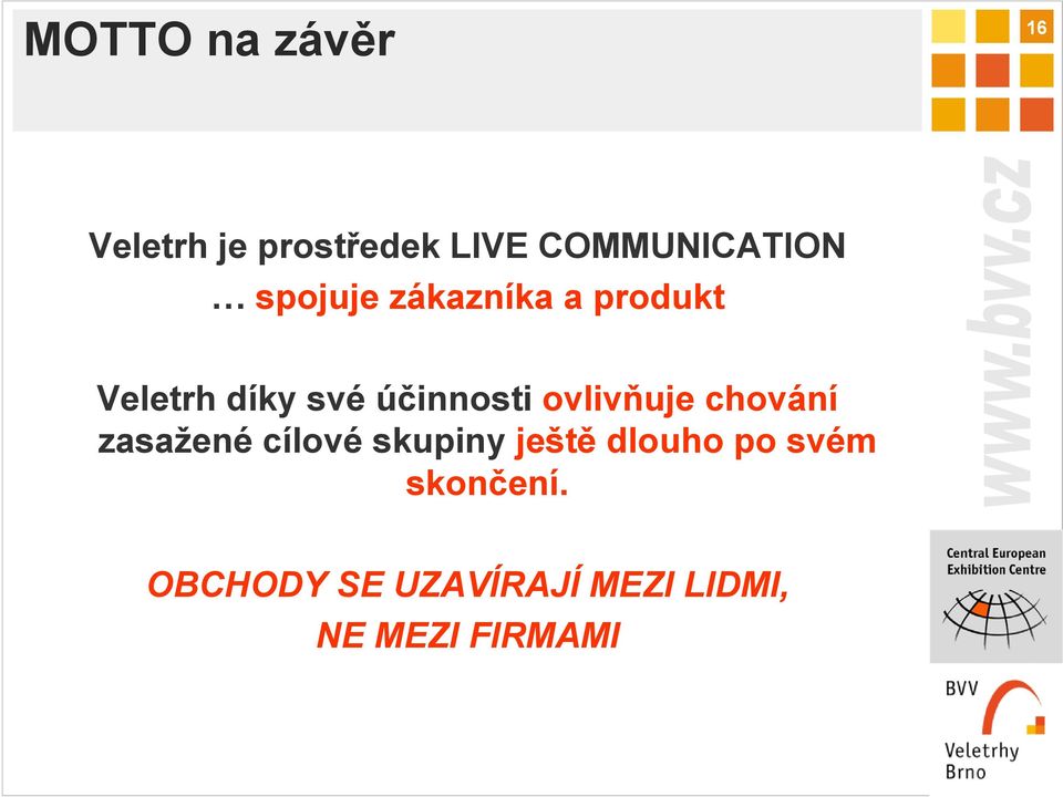 ovlivňuje chování zasažené cílové skupiny ještě dlouho po