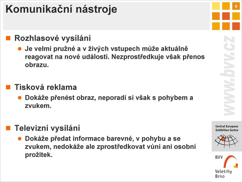 Tisková reklama Dokáže přenést obraz, neporadí si však s pohybem a zvukem.